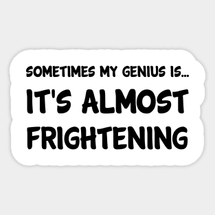 sometimes my genius is... it's almost frightening Sticker